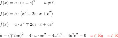 \small \small \small \begin{array}{llllll} f(x)=a\cdot (x\mp e)^2\qquad a\neq 0\\\\ f(x)=a\cdot \left ( x^2\mp2e\cdot x+e^2 \right )\\\\ f(x)=a\cdot x^2\mp2ae\cdot x+a e^2\\\\ d=\left ( \mp2ae \right )^2-4\cdot a\cdot ae^2=4a^2e^2-4a^2e^2=0&{\color{Red} a\in \mathbb{R}_0\quad e\in\mathbb{R}} \end{array}