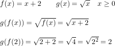 \small \small \small \begin{array}{llllll} f(x)=x+2\qquad g(x)=\sqrt{x}\quad x\geq 0\\\\ g(f(x))=\sqrt{f(x)}=\sqrt{x+2}\\\\ g(f(2))=\sqrt{2+2}=\sqrt{4}=\sqrt{2^2}=2 \end{array}