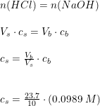 \small \small \small \begin{array}{llllll} n(HCl)=n(NaOH)\\\\ V_s\cdot c_s=V_b \cdot c_b\\\\ c_s=\frac{V_b}{V_s}\cdot c_b\\\\\\ c_s=\frac{23.7}{10}\cdot \left ( 0.0989\;M \right ) \end{array}