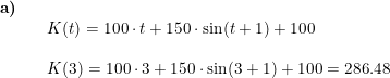 \small \small \small \begin{array}{llllll}\textbf{a)}\\&& K(t)=100\cdot t+150\cdot \sin(t+1)+100\\\\&& K(3)=100\cdot 3+150\cdot \sin(3+1)+100=286.48 \end{array}