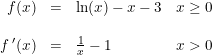 \small \small \small \begin{array}{rcll} f(x)&=&\ln(x)-x-3& x\geq 0\\\\ f{\, }'(x)&=&\frac{1}{x}-1& x>0 \end{array}