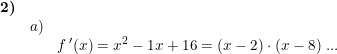 \small \small \small \small \begin{array}{llll}\textbf{2)}\\&a)\\&&f{\, }'(x)=x^2-1x+16=(x-2)\cdot (x-8)\textup{ ...} \end{array}