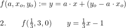 \small \small \small \small \begin{array}{llll}f(a,x_o,y_o):=y=a\cdot x+(y_o-a\cdot x_o)\\\\2.\qquad f(\frac{1}{3},3,0)\qquad y=\frac{1}{3}x-1\\\\ \end{array}