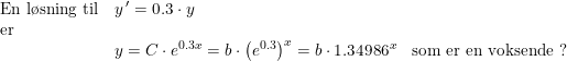 \small \small \small \small \begin{array}{lllll} \textup{En l\o sning til}&y{\, }'=0.3\cdot y\\ \textup{er}\\&y=C\cdot e^{0.3x}=b\cdot \left (e^{0.3} \right )^x=b\cdot 1.34986^x&\textup{som er en voksende ?} \end{array}