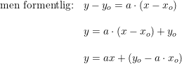 \small \small \small \small \begin{array}{lllll}\\\textup{men formentlig:}&y-y_o=a\cdot (x-x_o)\\\\&y=a\cdot (x-x_o)+y_o\\\\&y=ax+(y_o-a\cdot x_o) \end{array}