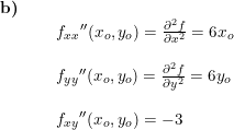 \small \small \small \small \begin{array}{llllll} \textbf{b)}\\& \begin{array}{llllll} &f_{xx}{}''(x_o,y_o)=\frac{\partial ^2f}{\partial x^2}=6x_o\\\\&f_{yy}{}''(x_o,y_o)= \frac{\partial^2 f}{\partial y^2}=6y_o\\\\ & f_{xy}{}''(x_o,y_o)=-3 \end{array} \end{array}