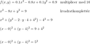 \small \small \small \small \begin{array}{llllll}&f(x,y)=0.1x^2-0.8x+0.1y^2=0.9&\textup{multiplicer med 10}\\\\&x^2-8x+y^2=9&\textup{kvadratkomplett}\mathrm{\acute{e}}\textup{r}\\\\&x^2+\left (y^2-2\cdot y\cdot 4+4^2 \right )-4^2=9\\\\&(x-0)^2+(y-4)^2=9+4^2\\\\\\&(x-0)^2+(y-4)^2=5^2 \end{array}