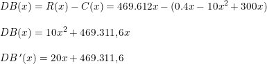 \small \small \small \small \begin{array}{llllllll} DB(x)=R(x)-C(x)=469.612x-(0.4x-10x^2+300x)\\\\ DB(x)=10x^2+469.311,6x\\\\ DB{\, }'(x)=20x+469.311,6 \end{array}
