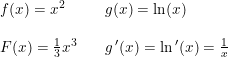 \small \small \small \small \small \small \begin{array}{lllll} f(x)=x^2&&g(x)=\ln(x) \\\\ F(x)=\frac{1}{3}x^3&&g{\, }'(x)=\ln{ }'(x)=\frac{1}{x} \end{array}