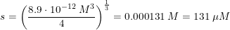 \small \small \small s=\left (\frac{8.9\cdot 10^{-12}\; M^3 }{4} \right )^{\frac{1}{3}}=0.000131\;M=131\; \mu M
