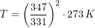 \small \small T=\left (\frac{347}{331} \right )^2\cdot273\, K