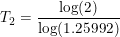 \small \small T_2=\frac{\log(2)}{\log(1{.}25992)}