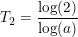 \small \small T_2=\frac{\log(2)}{\log(a)}