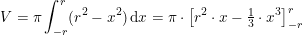 \small \small V = \pi \int_{-r}^{r}(r^2-x^2)\, \mathrm{d}x=\pi \cdot \left [r^2\cdot x-\tfrac{1}{3}\cdot x^3 \right ]_{-r}^{r}