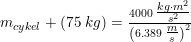 \small \small m_{cykel} +(75\; kg)=\tfrac{4000\; \tfrac{kg\cdot m^2}{s^2}}{\left ( 6.389\; \tfrac{m}{s} \right )^2}
