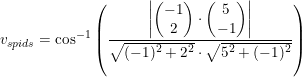 \small \small v_{spids}=\cos^{-1}\left ( \frac{\left | \begin{pmatrix} -1\\2 \end{pmatrix}\cdot \begin{pmatrix} 5\\-1 \end{pmatrix} \right |}{\sqrt{(-1)^2+2^2}\cdot \sqrt{5^2+(-1)^2}} \right )