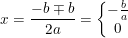 \small \small x=\frac{-b\mp b}{2a}=\left\{\begin{matrix} -\frac{b}{a}\\ 0 \end{matrix}\right.