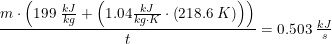 \small \small\frac{ m\cdot \left ( 199\; \tfrac{kJ}{kg}+\left (1.04\tfrac{kJ}{kg\cdot K}\cdot \left ( 218.6\; K \right ) \right ) \right )}{t}=0.503\; \tfrac{kJ}{s}