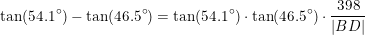 \small \tan(54.1\degree)-\tan(46.5\degree)=\tan(54.1\degree)\cdot \tan(46.5\degree)\cdot \frac{398}{|BD|}