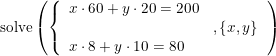 \small \text{solve}\left ( \left\{\begin{array}{lll} x\cdot 60+y\cdot 20=200\\&,\left \{ x,y \right \} \\ x\cdot 8+y\cdot 10=80 \end{array}\right. \right )