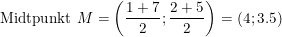 \small \textup{Midtpunkt }M=\left ( \frac{1+7}{2} ;\frac{2+5}{2}\right )=(4;3.5)