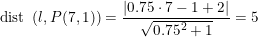 \small \textup{dist }\left (l,P(7,1) \right )=\frac{\left | 0.75\cdot 7-1+2 \right |}{\sqrt{0.75^2+1}}=5