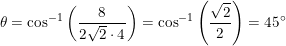 \small \theta=\cos^{-1}\left ( \frac{8}{2\sqrt{2}\cdot 4} \right )=\cos^{-1}\left (\frac{\sqrt{2}}{2} \right)=45\degree