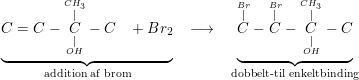 \small \underset{\textup{addition af brom}}{\underbrace{C=C-\overset{\overset{CH_3}{|}}{\underset{\underset{OH}{|}}{C}}-C\; \; \; +Br_2}}\; \; \;\longrightarrow \; \; \; \underset{\textup{dobbelt-til enkeltbinding}}{\underbrace{\overset{\overset{Br}{|}}{C}-\overset{\overset{Br}{|}}{C}-\overset{\overset{CH_3}{|}}{\underset{\underset{OH}{|}}{C}}-C}}