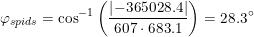 \small \varphi _{spids}=\cos^{-1}\left(\frac{\left | -365028.4 \right |}{607\cdot 683.1}\right)=28.3\degree