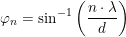 \small \varphi _n= \sin^{-1}\left (\frac{n\cdot \lambda}{d} \right )