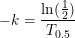 \small -k=\frac{\ln(\frac{1}{2})}{T_{0{.}5}}