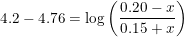 \small 4.2-4.76=\log\left ( \frac{0.20-x}{0.15+x} \right )