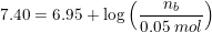 \small 7.40=6.95+\log\left ( \frac{n_b}{0.05\; mol} \right )