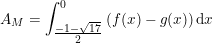 \small A_M=\int_{\tfrac{-1-\sqrt{17}}{2}}^{0}\left ( f(x)-g(x) \right )\mathrm{d}x