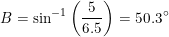 \small B=\sin^{-1}\left (\frac{5}{6.5} \right )=50.3\degree