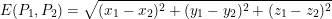 \small E(P_{1},P_{2})=\sqrt{(x_{1}-x_{2})^{2} + (y_{1}-y_{2})^{2} + (z_{1}-z_{2})^{2}}