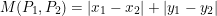 \small M(P_{1},P_{2}) = \left | x_{1}-x_{2} \right | + \left | y_{1}-y_{2} \right |