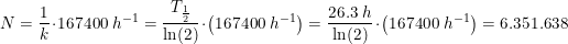 \small N=\frac{1}{k}\cdot 167400\; h^{-1}=\frac{T_{\frac{1}{2}}}{\ln(2)}\cdot \left (167400\; h^{-1} \right )=\frac{26.3\; h}{\ln(2)}\cdot \left (167400\; h^{-1} \right )=6.351.638