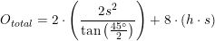 \small O_{total}=2\cdot \left (\frac{2s^2}{\tan\left ( \frac{45\degree}{2} \right )} \right )+8\cdot \left ( h\cdot s \right )
