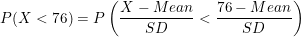 X Mean 76- Mean P(X < 76)= P