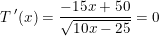\small T{\, }'(x)=\frac{-15x+50}{\sqrt{10x-25}}=0