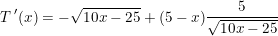 \small T{\, }'(x)=- \sqrt{10x-25}+(5-x)\frac{5}{\sqrt{10x-25}}