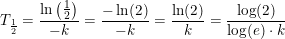 \small T_{\frac{1}{2}}=\frac{\ln\left ( \tfrac{1}{2} \right )}{-k}=\frac{-\ln(2)}{-k}= \frac{\ln(2)}{k}=\frac{\log(2)}{\log(e)\cdot k}