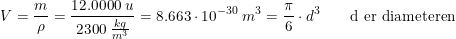 \small V=\frac{m}{\rho }=\frac{12.0000\; u}{2300\; \tfrac{kg}{m^3}}=8.663\cdot 10^{-30}\; m^3=\frac{\pi }{6}\cdot d^3\qquad\textup{d er diameteren}