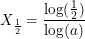 \small X_{\frac{1}{2}}=\frac{\log(\frac{1}{2})}{\log(a)}