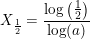 \small X_{\frac{1}{2}}=\frac{\log\left ( \frac{1}{2} \right )}{\log(a)}
