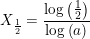 \small X_{\frac{1}{2}}=\frac{\log\left (\tfrac{1}{2} \right )}{ \log \left (a \right )}