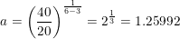 \small a=\left ( \frac{40}{20} \right )^{\frac{1}{6-3}}=2^{\frac{1}{3}}=1{.}25992