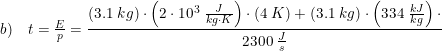 \small b)\quad t=\tfrac{E}{p}=\frac{(3.1\; kg)\cdot \left (2\cdot 10^3\; \tfrac{J}{kg\cdot K} \right )\cdot \left ( 4\; K \right )+(3.1\; kg)\cdot \left ( 334\; \tfrac{kJ}{kg} \right )\cdot}{2300\; \tfrac{J}{s}}