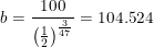 \small b=\frac{100}{\left (\frac{1}{2} \right )^{\frac{3}{47}}}=104.524